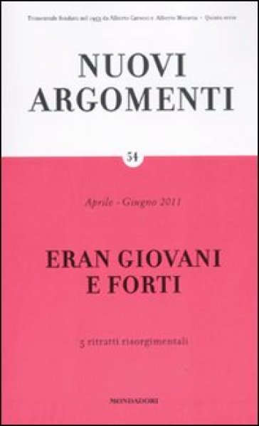 Nuovi argomenti. 54.Eran giovani e forti. 5 ritratti risorgimentali