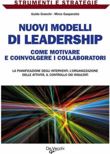 Nuovi modelli di leadership. Come motivare e coinvolgere i collaboratori - Guido Granchi - M. Gasparotto - Mirko Gasparotto - Mirco Gasparotto