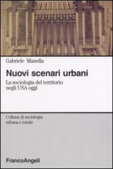 Nuovi scenari urbani. La sociologia del territorio negli USA oggi - Gabriele Manella