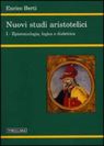 Nuovi studi aristotelici. 1: Epistemologia, logica e dialettica - Enrico Berti