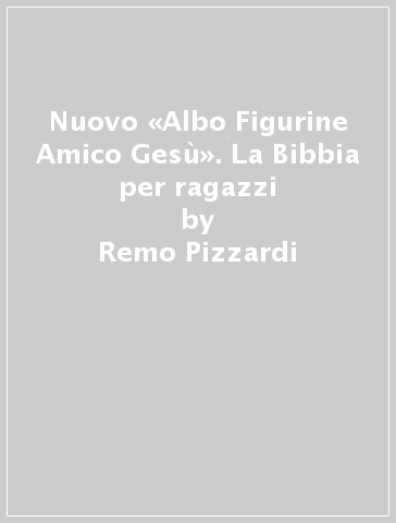 Nuovo «Albo Figurine Amico Gesù». La Bibbia per ragazzi - Remo Pizzardi