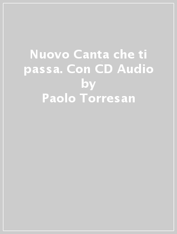 Nuovo Canta che ti passa. Con CD Audio - Paolo Torresan - Ciro Massimo Naddeo - Giuliana Trama