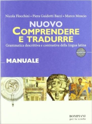 Nuovo Comprendere e tradurre. Manuale. Per i Licei e gli Ist. magistrali - Nicola Flocchini - Piera Guidotti Bacci - Marco Moscio