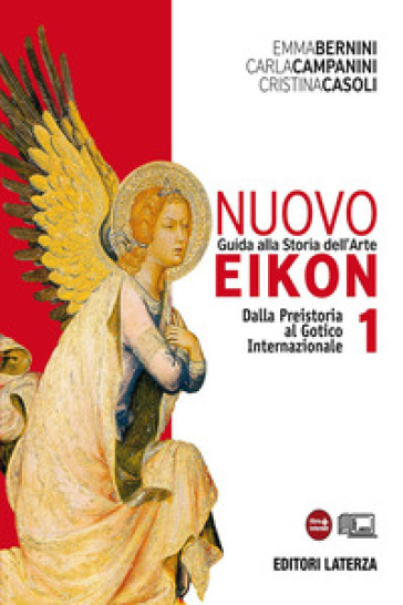 Nuovo Eikon. Guida alla storia dell'arte. PEr le Scuole superiori. Con espansione online. Vol. 1: Dalla Preistoria al gotico internazionale - Emma Bernini - Carla Campanini - Cristina Casoli