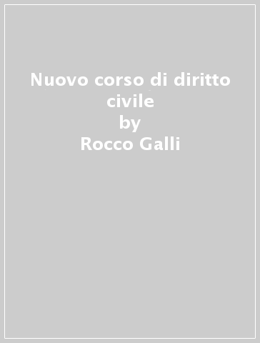 Nuovo corso di diritto civile - Rocco Galli
