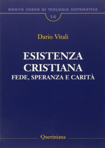 Nuovo corso di teologia sistematica. 14: Esistenza cristiana. Fede, speranza e carità - Dario Vitali