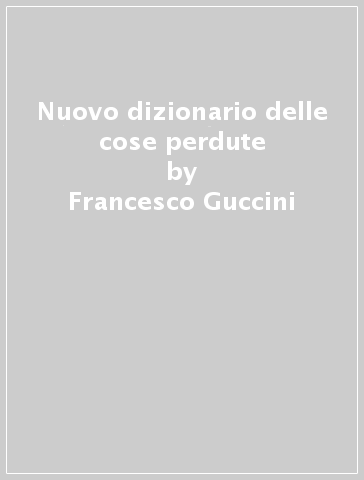 Nuovo dizionario delle cose perdute - Francesco Guccini