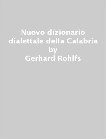 Nuovo dizionario dialettale della Calabria - Gerhard Rohlfs