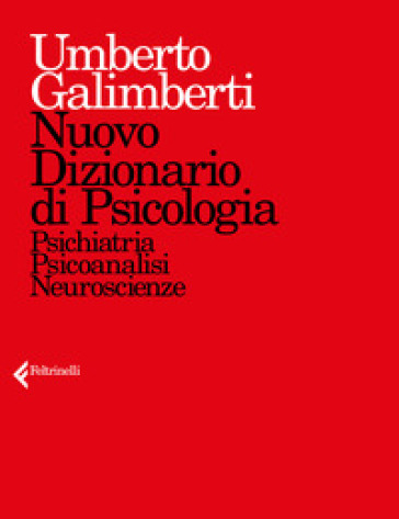 Nuovo dizionario di psicologia. Psichiatria, psicoanalisi, neuroscienze - Umberto Galimberti