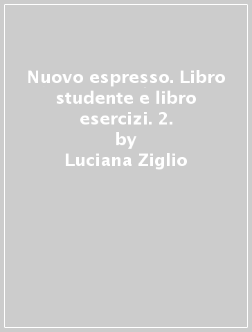 Nuovo espresso. Libro studente e libro esercizi. 2. - Luciana Ziglio - Giovanna Rizzo