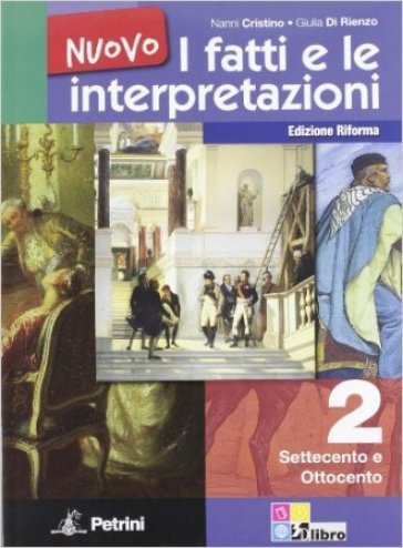 Nuovo i fatti e le interpretazioni. Ediz. riforma. 2: Settecento e Ottocento - Nanni Cristino - Giulia Di Rienzo