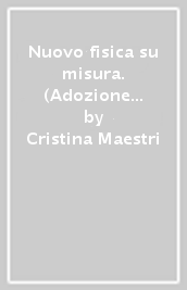 Nuovo fisica su misura. (Adozione tipo B). Per le Scuole superiori. Con ebook. Con espansione online