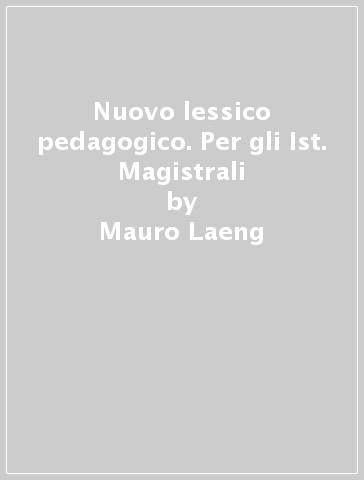 Nuovo lessico pedagogico. Per gli Ist. Magistrali - Mauro Laeng