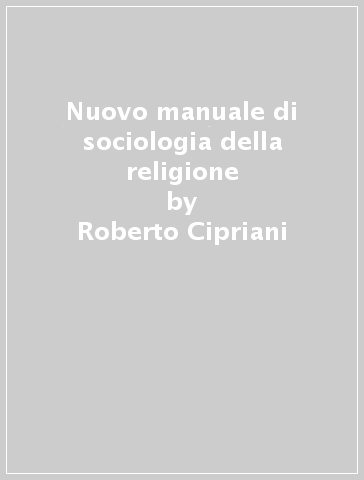 Nuovo manuale di sociologia della religione - Roberto Cipriani
