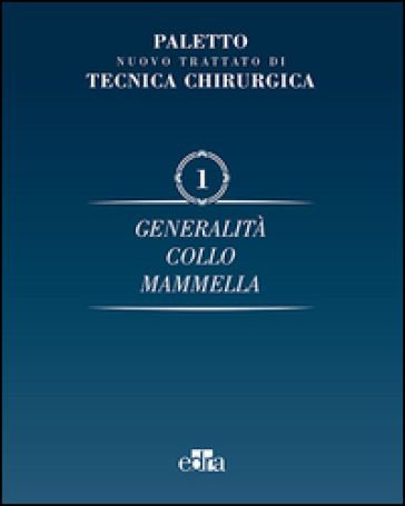 Nuovo trattato di tecnica chirurgica. 1.Generalità. Collo, mammella - Angelo Emilio Paletto