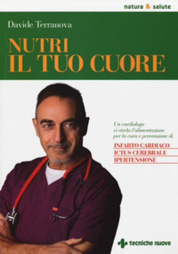 Nutri il tuo cuore. Un cardiologo ci rivela l'alimentazione per la cura e la prevenzione di infarto cardiaco, ictus cerebrale e ipertensione - Davide Terranova