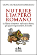 Nutrire l impero romano. La filiera alimentare nell antica Roma, gli approvvigionamenti, le ricette