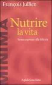 Nutrire la vita. Senza aspirare alla felicità