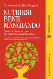 Nutrirsi bene mangiando. Guida all alimentazione dal bambino all adolescente