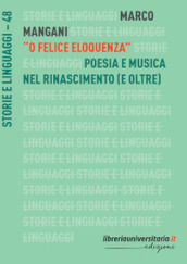 «O felice eloquenza». Poesia e musica nel Rinascimento (e oltre)