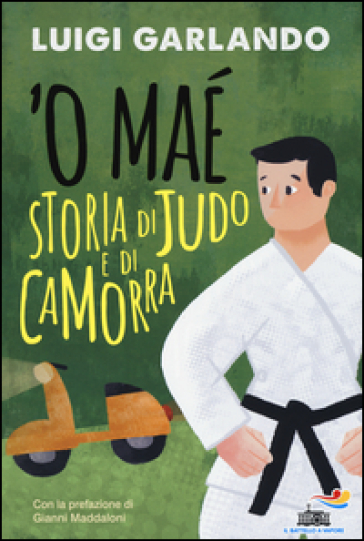 'O maé. Storia di judo e di camorra - Luigi Garlando