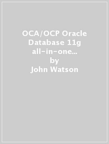 OCA/OCP Oracle Database 11g all-in-one exam guide: exam 1Z0-051, 1Z0-052, and 1Z0-053 - John Watson - Roopesh Ramklass