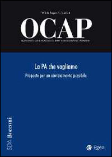 OCAP. Osservatorio sul cambiamento delle amministrazioni pubbliche (2014). 1.La PA che vogliamo. Proposte per un cambiamento possibile