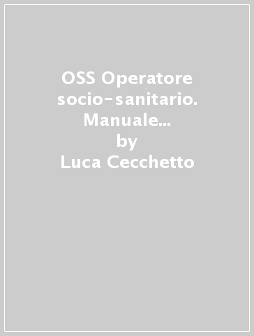 OSS Operatore socio-sanitario. Manuale e quiz per il concorso - Luca Cecchetto - Gianluigi Romeo