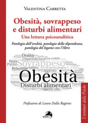 Obesità, sovrappeso e disturbi alimentari: una lettura psicoanalitica. Patologia dell oralità, patologia della dipendenza, patologia del legame con l altro