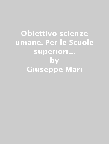 Obiettivo scienze umane. Per le Scuole superiori. Con DVD-ROM. Con e-book. Con espansione online. 1. - Giuseppe Mari - Enza Sarni - Alfio Tommasi