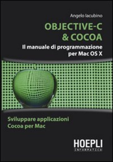 Objective-C & Cocoa. Il manuale di programmazione per Mac OS X - Angelo Iacubino