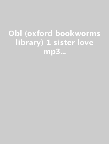 Obl (oxford bookworms library) 1 sister love mp3 pk. Per le Scuole superiori. Con CD Audio formato MP3. Con espansione online