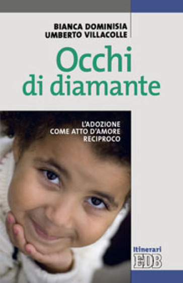 Occhi di diamante. L'adozione come atto d'amore reciproco - Bianca Dominisia - Umberto Villacolle