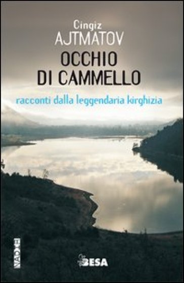 Occhio di cammello. Racconti dalla leggendaria Kirghizia - Cingiz Ajtmatov