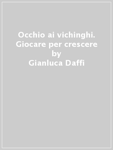 Occhio ai vichinghi. Giocare per crescere - Gianluca Daffi