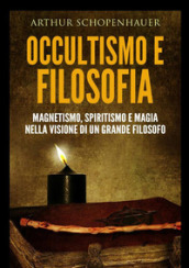 Occultismo e filosofia. Magnetismo, spiritismo e magia nella visione di un grande filosofo