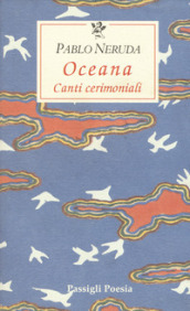 Oceana. Canti cerimoniali. Testo spagnolo a fronte