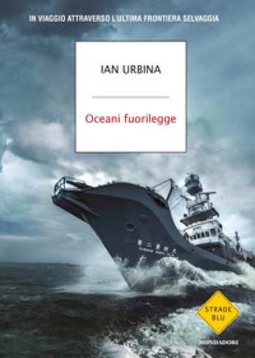 Oceani fuorilegge. In viaggio attraverso l'ultima frontiera selvaggia - Ian Urbina