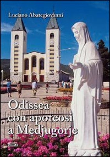 Odissea con apoteosi a Medjugorje - Luciano Abategiovanni