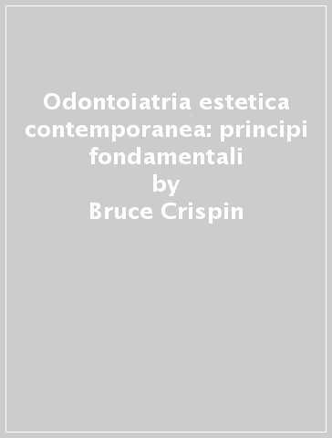 Odontoiatria estetica contemporanea: principi fondamentali - Bruce Crispin