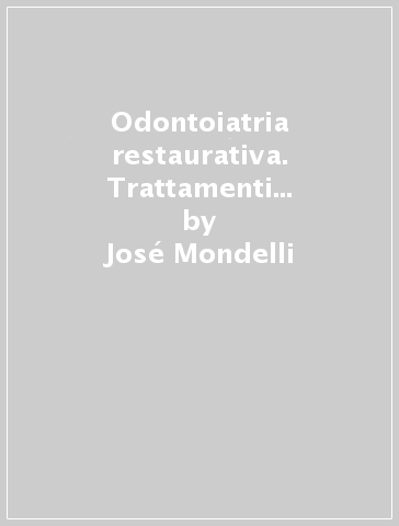 Odontoiatria restaurativa. Trattamenti clinici integrati - José Mondelli