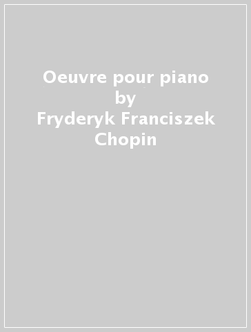 Oeuvre pour piano - Fryderyk Franciszek Chopin
