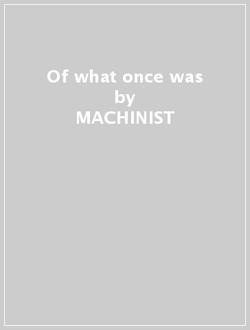Of what once was - MACHINIST