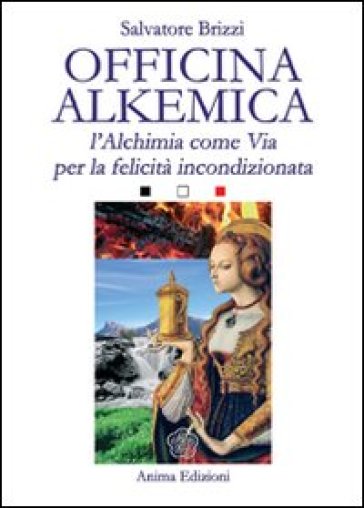 Officina alkemica. L'alchimia come via per la felicità incondizionata - Salvatore Brizzi