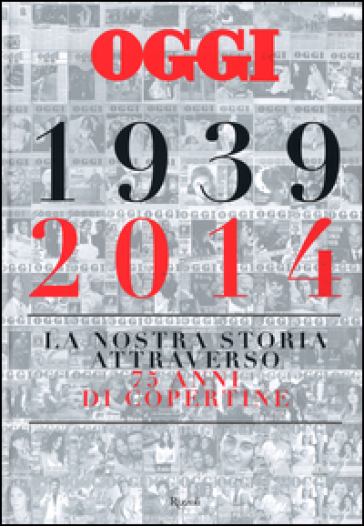 Oggi. 1939-2014. La nostra storia attraverso 75 anni di copertine - Salvatore Giannella