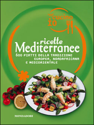 Oggi cucino io. Ricette mediterranee. 600 piatti della tradizione europea, nordafricana e mediorientale