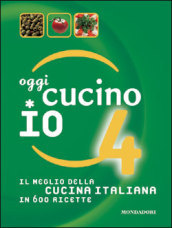 Oggi cucino io. Il meglio della cucina italiana in 600 ricette. 4.