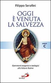 Oggi è venuta la salvezza. Commenti esegetici e teologici alle letture festive. Anno C