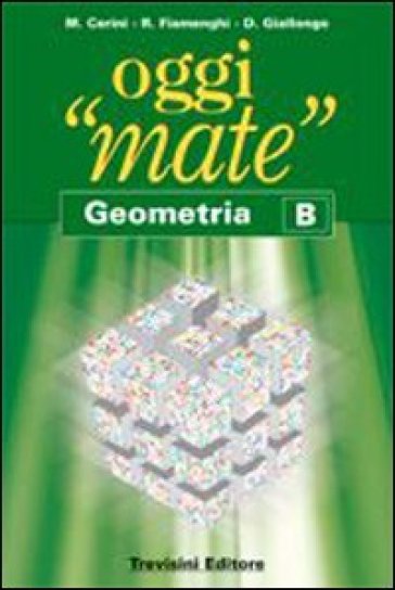 Oggi «mate». Geometria B. Per la Scuola media. Con espansione online - Maria Angela Cerini - Raul Fiamenghi - Donatella Giallongo