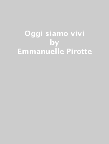 Oggi siamo vivi - Emmanuelle Pirotte